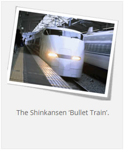 The Shinkansen 'Bullet Train'.